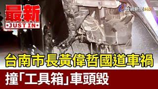 台南市長黃偉哲國道車禍 撞「工具箱」車頭毀【最新快訊】