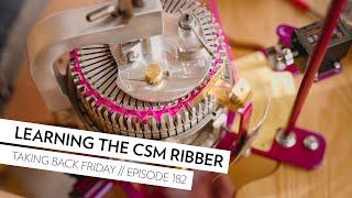 Learning to use the CSM Ribber // Episode 182 // Taking Back Friday // a fibre arts vlog