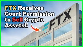 FTX Receives Court Permission to Sell Crypto Assets!! 