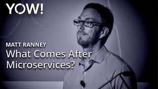 What Comes After Microservices? • Matt Ranney • YOW! 2016