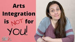 Arts Integration is NOT for You