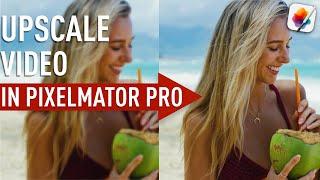 How to upscale your videos with Pixelmator Pro