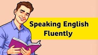 How to become fluent | Speaking Naturally | How to Improve Speaking Skills | Fluency in English