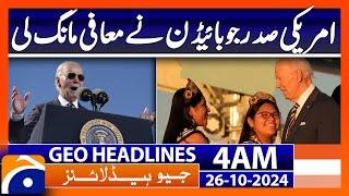 US President Joe Biden apologized  | Geo News 4 AM Headlines ( 26th Oct 2024)