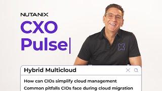 Answering Top Questions from CIOs about Hybrid Multicloud: Nutanix CXO Pulse Episode 2