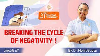 3T: Ep 63: Breaking the cycle of Negativity I BK Dr Mohit Gupta