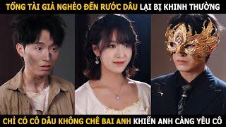 Tổng tài giả nghèo đến rước dâu lại bị khinh thường, chỉ có cô dâu không chê bai anh