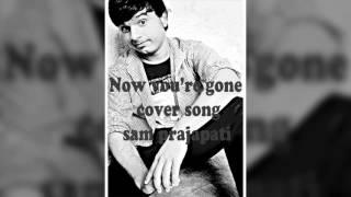 Now You're Gone Cover Song - Sam Prajapati