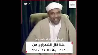 ماذا قال الشعراوي عن فوائد البنوك ؟!