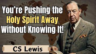 You’re Pushing the Holy Spirit Away Without Knowing It! - CS Lewis