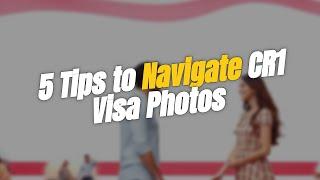 5 Tips to Navigate CR1 Visa Photo  Requirements