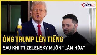 Phản ứng bất ngờ của ông Trump sau khi TT Zelensky "dịu giọng" muốn làm hòa sau khẩu chiến nảy lửa