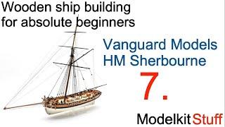 Wooden ship modeling for absolute beginners, Vanguard models HM Sherbourne build Part 7.