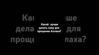 Какой  лучше делать зикр для прощение Аллаха?