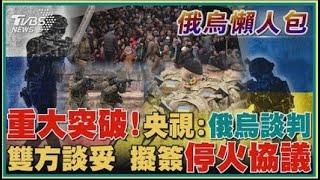 重大突破!央視:俄烏談判 「接近談妥」 雙方擬簽協議【俄烏懶人包】20220313