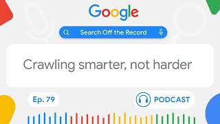 Crawling smarter, not harder | Search Off the Record