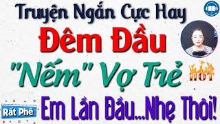 [Cực Hay] Kể Truyện Đêm Khuya Dễ Ngủ - Đêm Đầu "Nếm" Vợ Trẻ - Truyện Tâm Lý Xã Hội Hay Nhất 2023