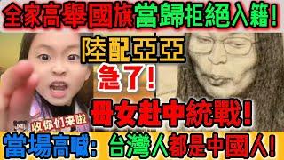 炸裂！不敢相信！亞亞母女赴中統戰！陸配亞亞急了！全家高舉五星旗當歸拒絕入籍！當場高喊：台灣人都是中國人！全台震怒痛罵：妳們完了！親情包裝認知戰！中配亞亞母女淪為統戰道具！｜Reaction Video