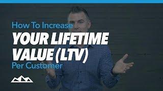 How To Increase Your Lifetime Value (LTV) Per Customer