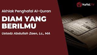 Diam Yang Berilmu - Ustadz Abdullah Zaen, Lc., MA