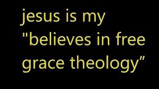 Jesus is my "believes in Free Grace Theology"