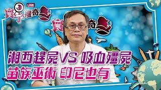 【寰宇搜奇】梁錦祥主持（162）：吸血殭屍傳說的起源。從中國湖南湘西巫文化到印尼，小說家沈從文親證？