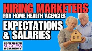 Hiring Marketers #1  Expectations and Paying Home Health Marketers