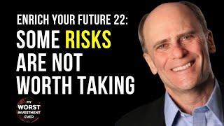 Enrich Your Future 22: Some Risks Are Not Worth Taking