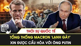 Thời sự Quốc tế | Tổng thống Macron 'lạnh gáy’, xin được cầu hòa với ông Putin | TGN