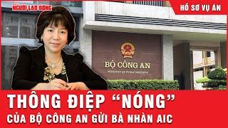 Tiết lộ nội dung thông điệp “nóng” của Bộ Công an gửi bà Nhàn AIC | Thời sự