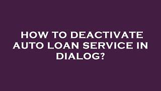 How to deactivate auto loan service in dialog?