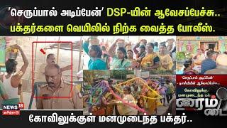 Crime Time | ‘செருப்பால் அடிப்பேன்’ DSP-யின் ஆவேசப்பேச்சு..பக்தர்களை வெயிலில் நிற்க வைத்த போலீஸ்.