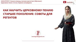 КАК НАУЧИТЬ ЦЕРКОВНОМУ ПЕНИЮ СТАРШЕЕ ПОКОЛЕНИЕСОВЕТЫ ДЛЯ РЕГЕНТОВ - АННА РЕГЕНТ