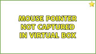 Mouse pointer not captured in virtual box (3 Solutions!!)