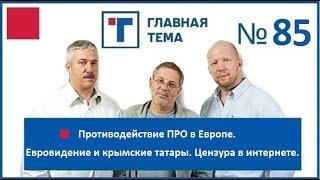 ГлавТема №85 Противодействие ПРО в Европе. Евровидение и крымские татары. Цензура в интернете.