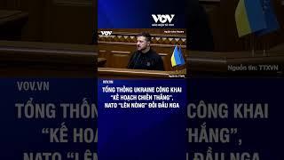 Tổng thống Ukraine công khai “kế hoạch chiến thắng”, NATO “lên nòng” đối đầu Nga | Báo Điện tử VOV