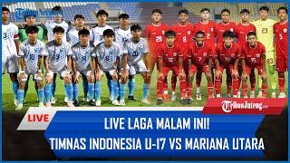  LIVE LAGA MALAM INI! Timnas Indonesia U-17 Vs Mariana Utara [AISCORE]