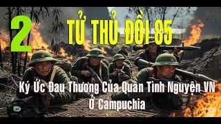 2) Lính VN  TỬ THỦ Đồi 85 - BÍ MẬT KHỦNG KHIẾP ĐẰNG SAU CHIẾN THẮNG POL POT | Hồi Ức Chiến Trường K