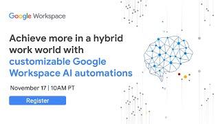 Achieve more in a hybrid work world with customizable Google Workspace AI