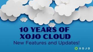 10 Years of Xojo Cloud - New Features and Updates!