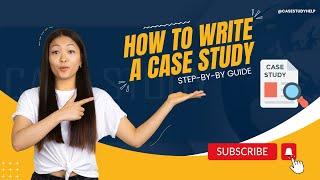 How to Write a Case Study? | Step-by-Step Guide for Beginner