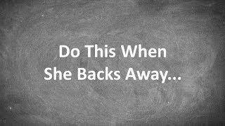 Do This When She Backs Away...