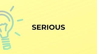 What is the meaning of the word SERIOUS?