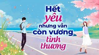 Hết Yêu Nhưng Còn Vương Tình Thương | Radio Tâm Sự