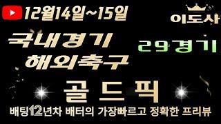 [토토분석][해외축구분석][스포츠토토][스포츠분석] 12월14일~12월15일 국내경기 / 국내배구 / 국내농구 / 해외축구 / 축구토토  29경기 프리뷰(목차확인)(4K)