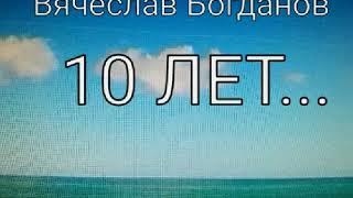 Вячеслав Богданов(Zap.) 10 Лет...