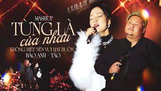 MASHUP TỪNG LÀ CỦA NHAU, KHÔNG BIẾT NÊN VUI HAY BUỒN - BẢO ANH, TÁO live at #Lululola