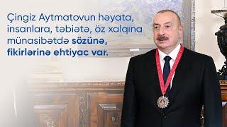 Çingiz Aytmatovun həyata, insanlara, təbiətə, öz xalqına münasibətdə sözünə, fikirlərinə ehtiyac var