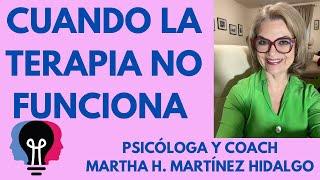 CUANDO LA TERAPIA NO FUNCIONA. Psicóloga y Coach Martha H. Martínez Hidalgo