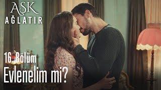 Yarın evlenelim mi? - Aşk Ağlatır 16. Bölüm